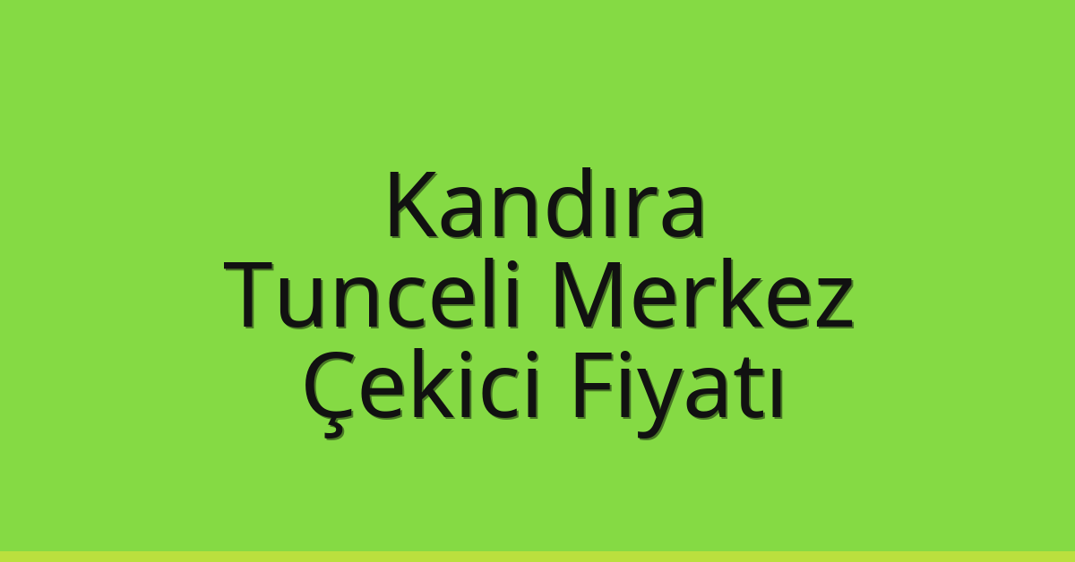 Kandıra Çekici Fiyatı – Tunceli Merkez Oto Kurtarıcı Ücreti
