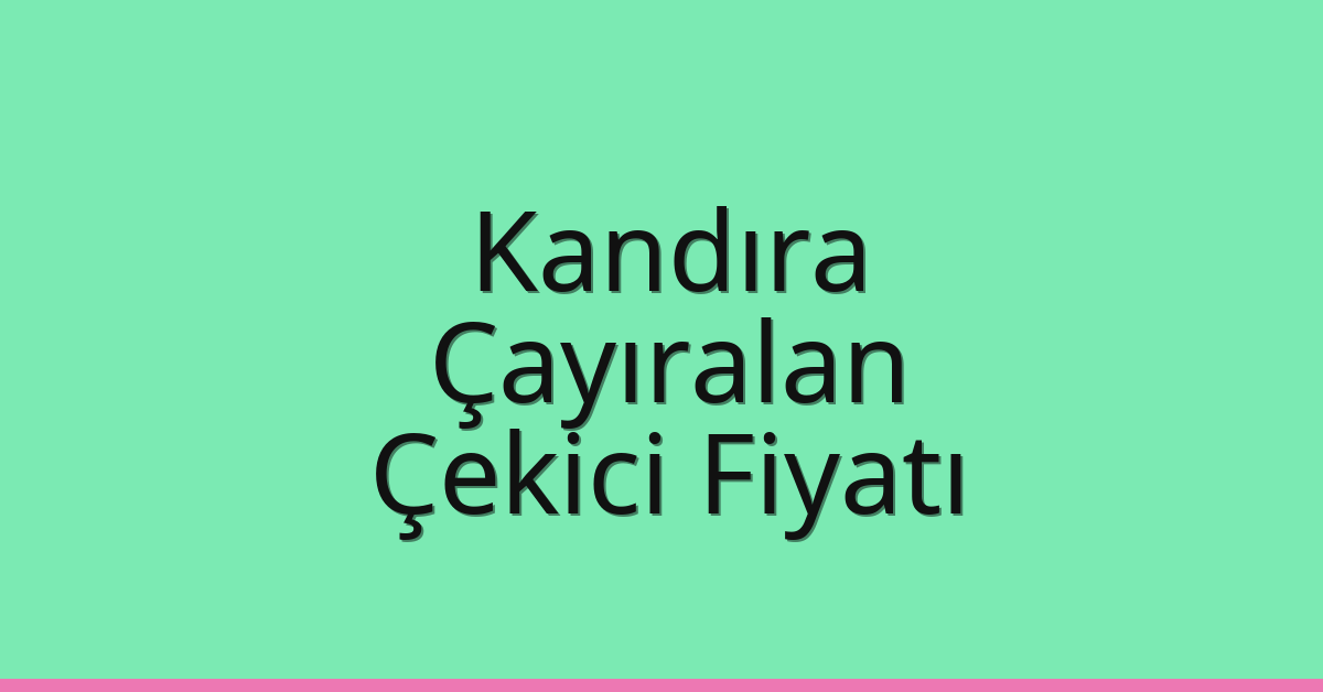 Kandıra Çekici Fiyatı – Çayıralan Oto Kurtarıcı Ücreti