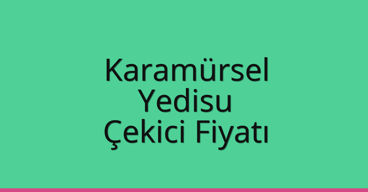 Karamürsel Çekici Fiyatı – Yedisu Oto Kurtarıcı Ücreti