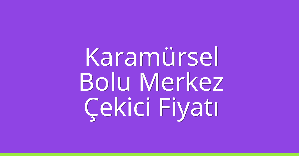Karamürsel Çekici Fiyatı – Bolu Merkez Oto Kurtarıcı Ücreti
