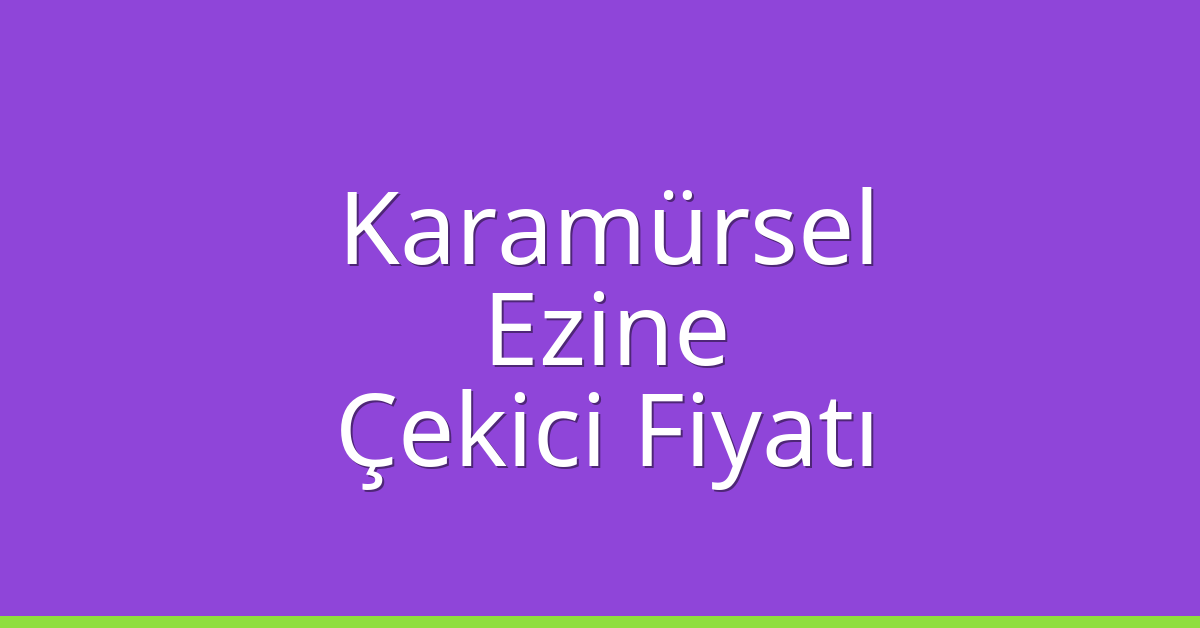 Karamürsel Çekici Fiyatı – Ezine Oto Kurtarıcı Ücreti