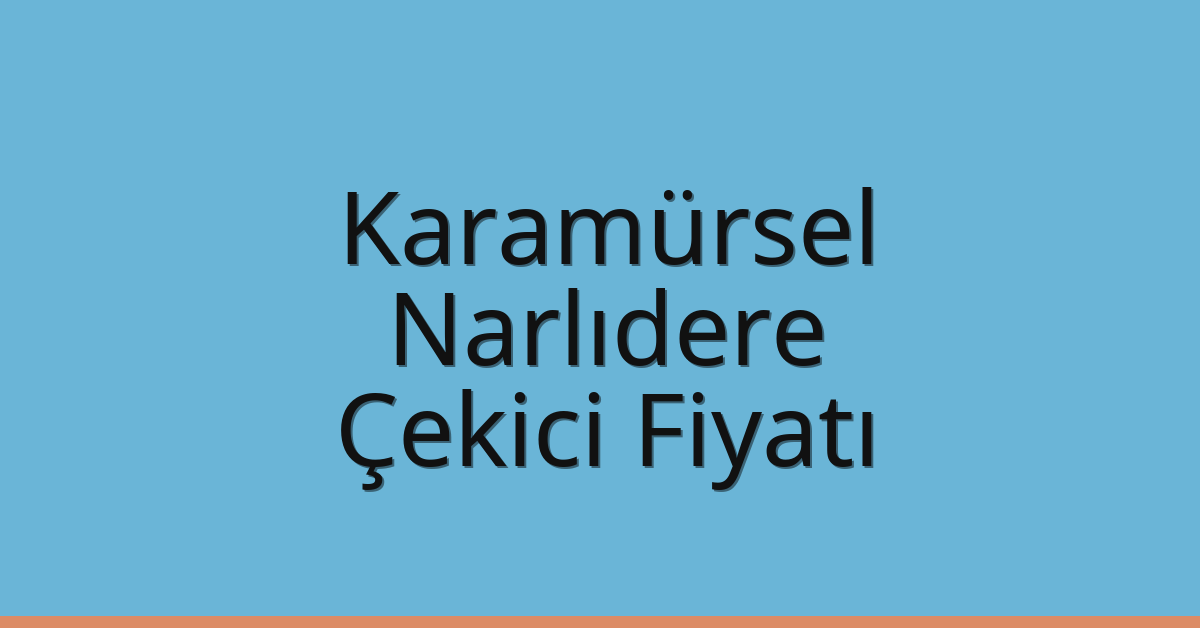 Karamürsel Çekici Fiyatı – Narlıdere Oto Kurtarıcı Ücreti
