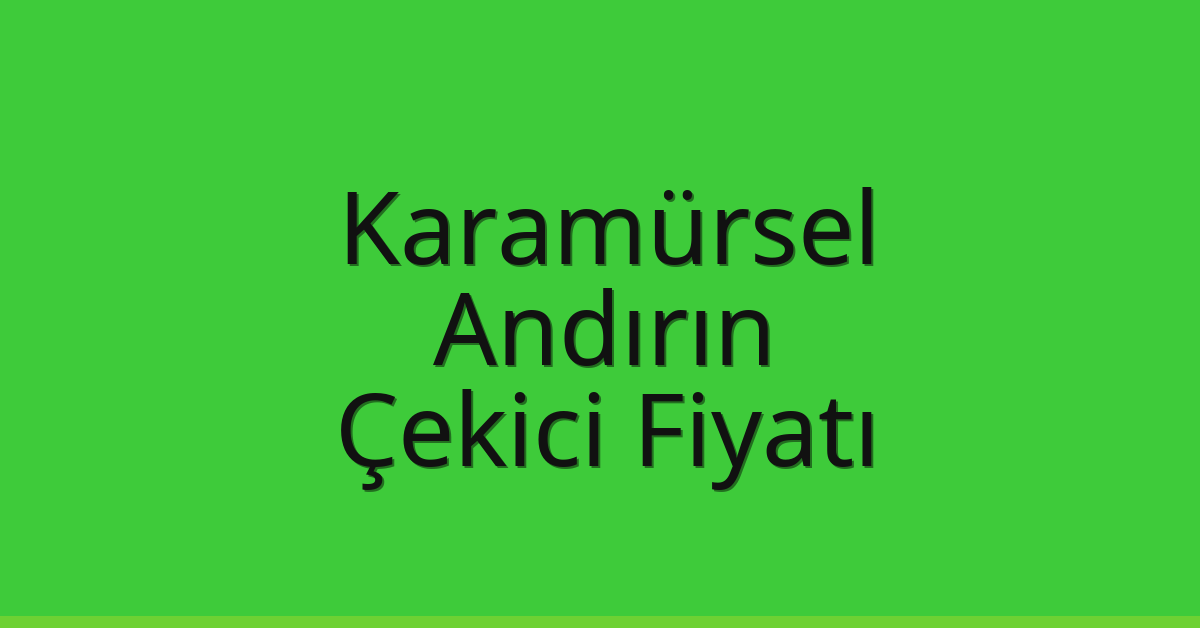 Karamürsel Çekici Fiyatı – Andırın Oto Kurtarıcı Ücreti
