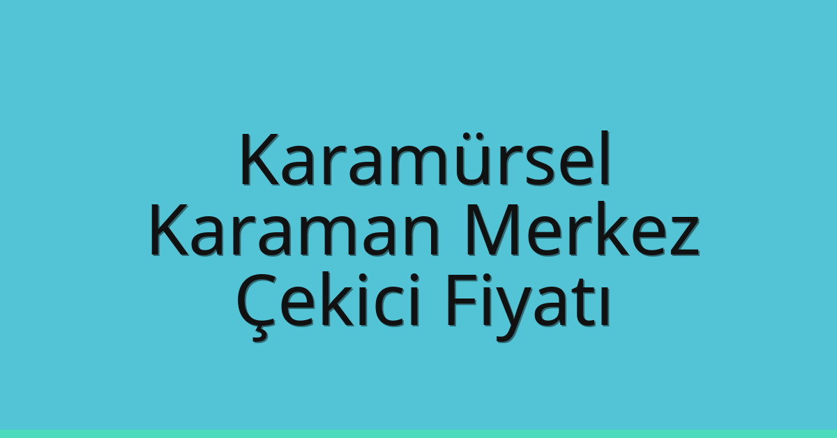 Karamürsel Çekici Fiyatı – Karaman Merkez Oto Kurtarıcı Ücreti