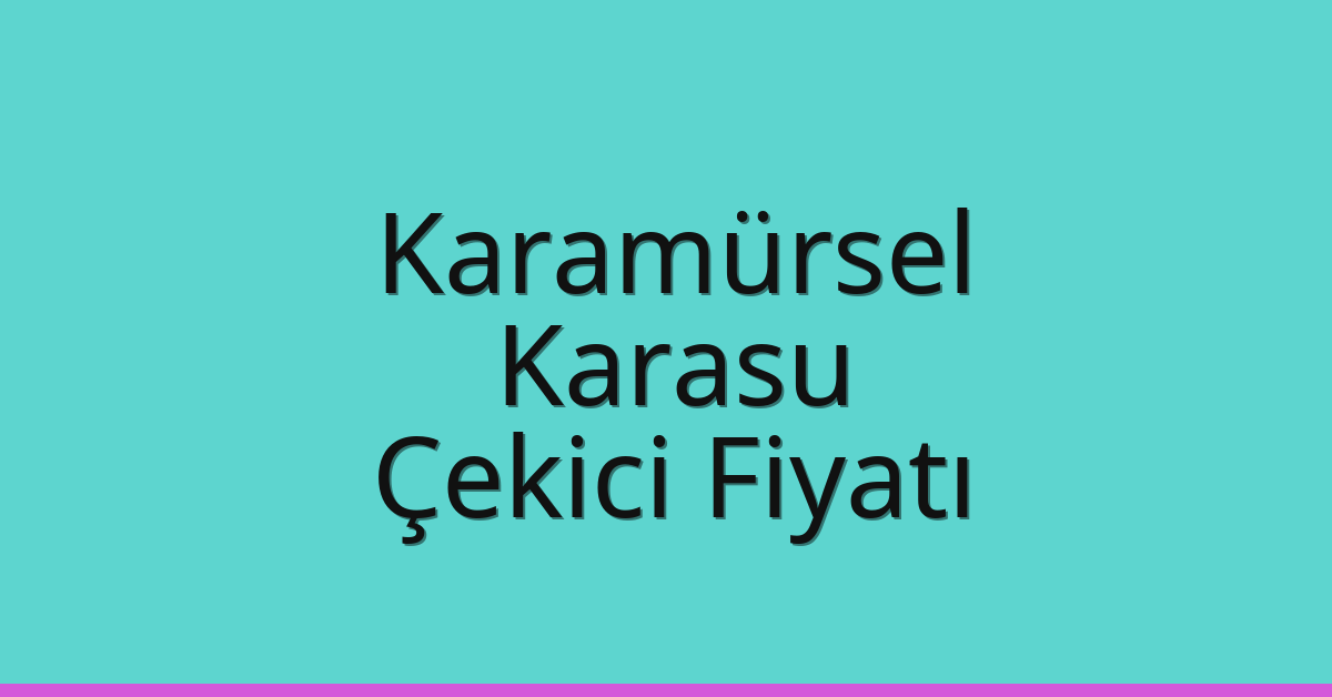 Karamürsel Çekici Fiyatı – Karasu Oto Kurtarıcı Ücreti