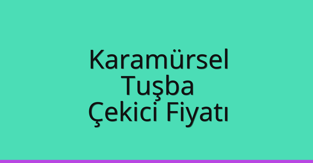 Karamürsel Çekici Fiyatı – Tuşba Oto Kurtarıcı Ücreti