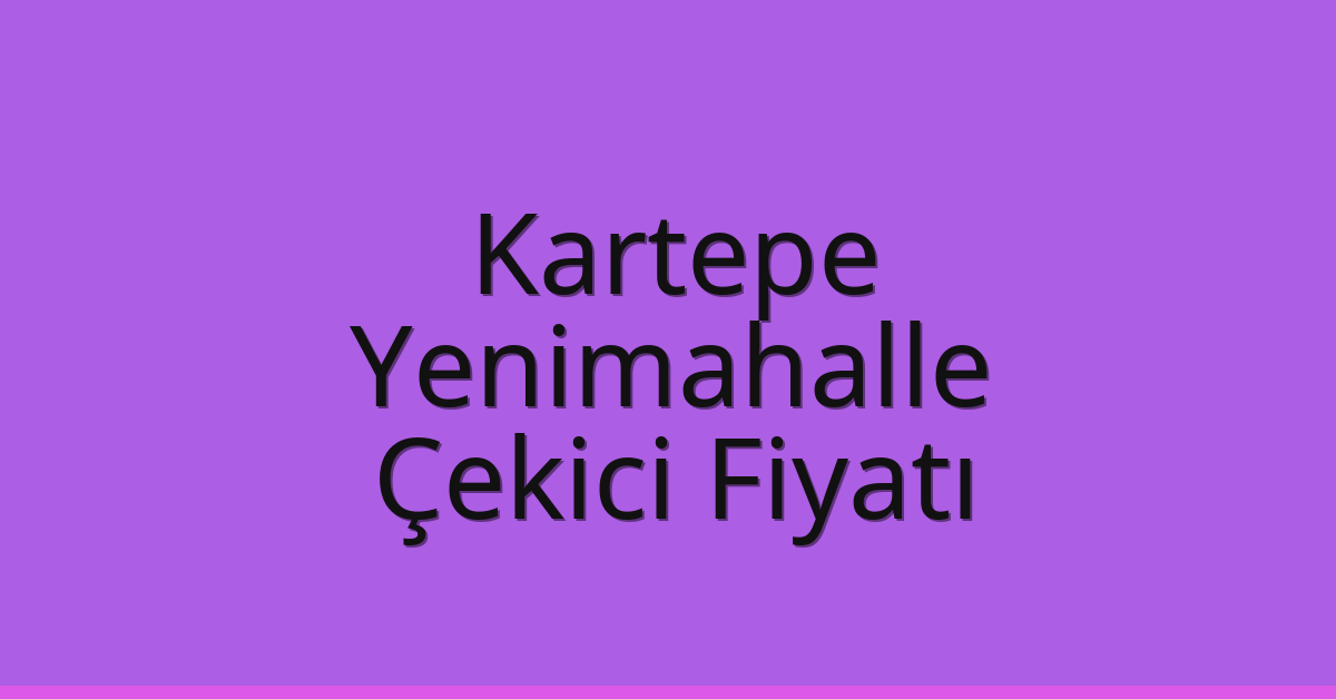 Kartepe Çekici Fiyatı – Yenimahalle Oto Kurtarıcı Ücreti