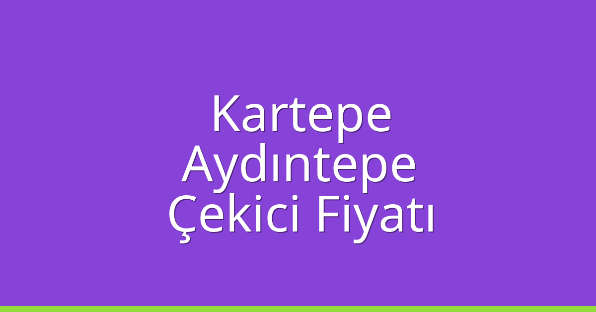Kartepe Çekici Fiyatı – Aydıntepe Oto Kurtarıcı Ücreti