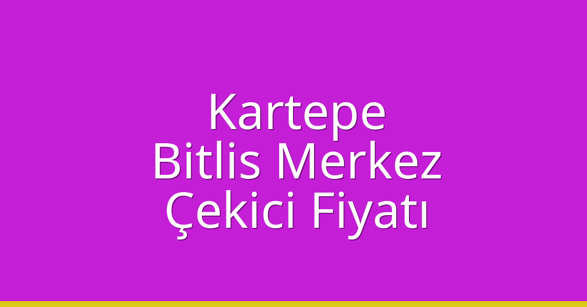 Kartepe Çekici Fiyatı – Bitlis Merkez Oto Kurtarıcı Ücreti