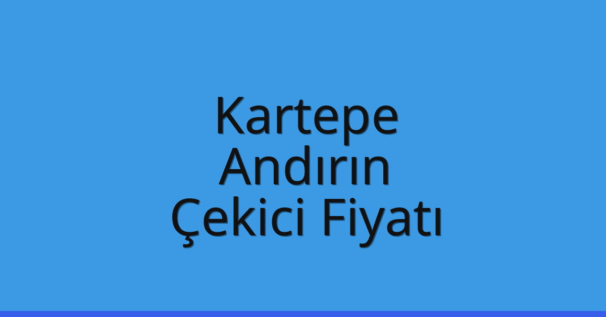 Kartepe Çekici Fiyatı – Andırın Oto Kurtarıcı Ücreti