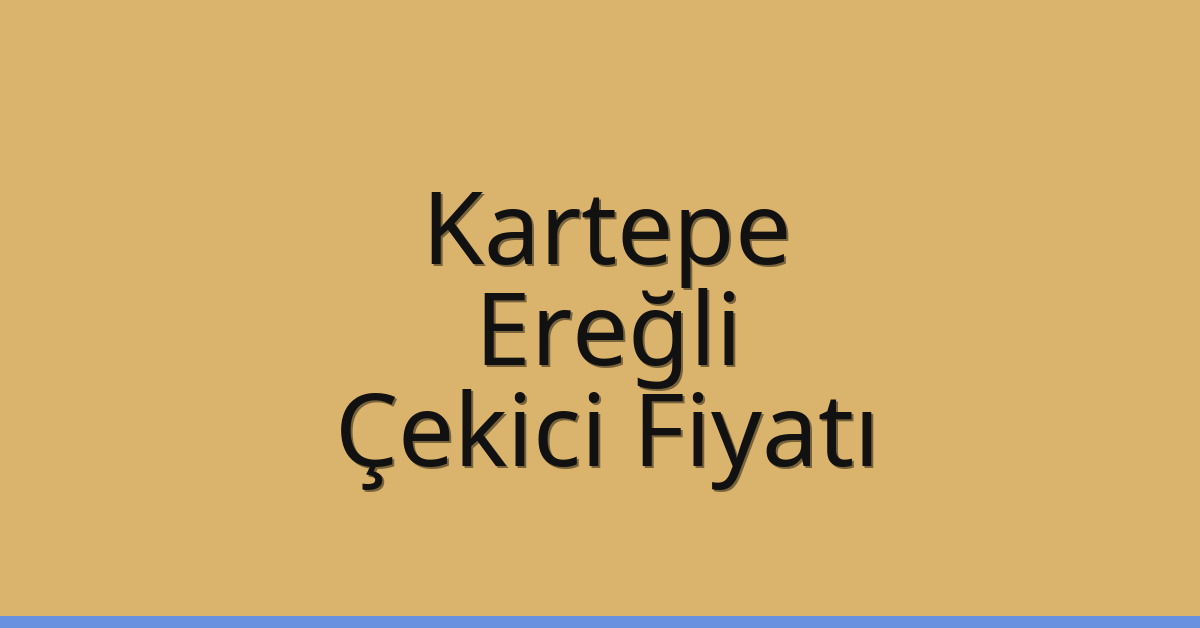 Kartepe Çekici Fiyatı – Ereğli Oto Kurtarıcı Ücreti