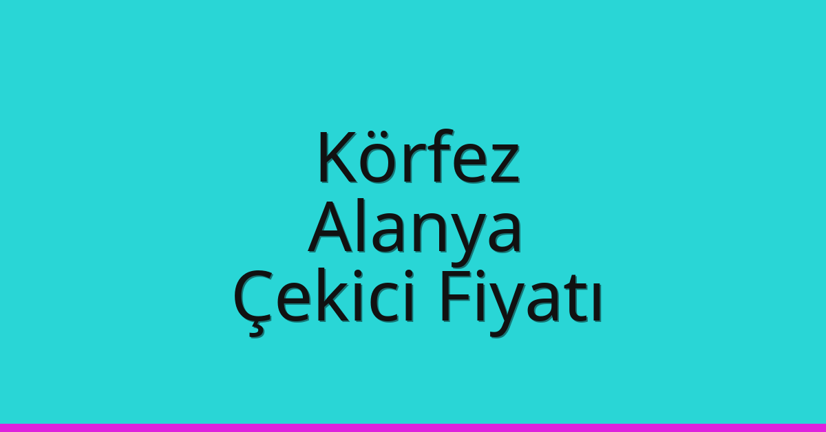 Körfez Çekici Fiyatı – Alanya Oto Kurtarıcı Ücreti