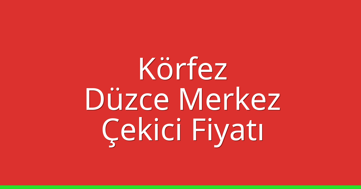 Körfez Çekici Fiyatı – Düzce Merkez Oto Kurtarıcı Ücreti