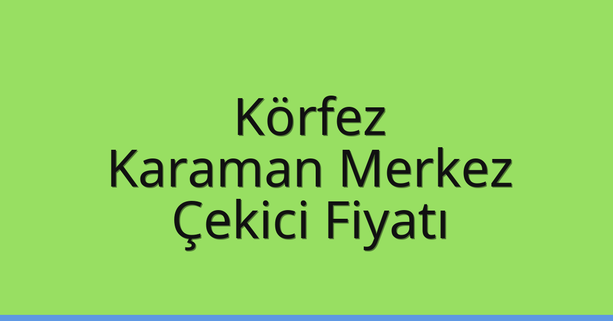 Körfez Çekici Fiyatı – Karaman Merkez Oto Kurtarıcı Ücreti