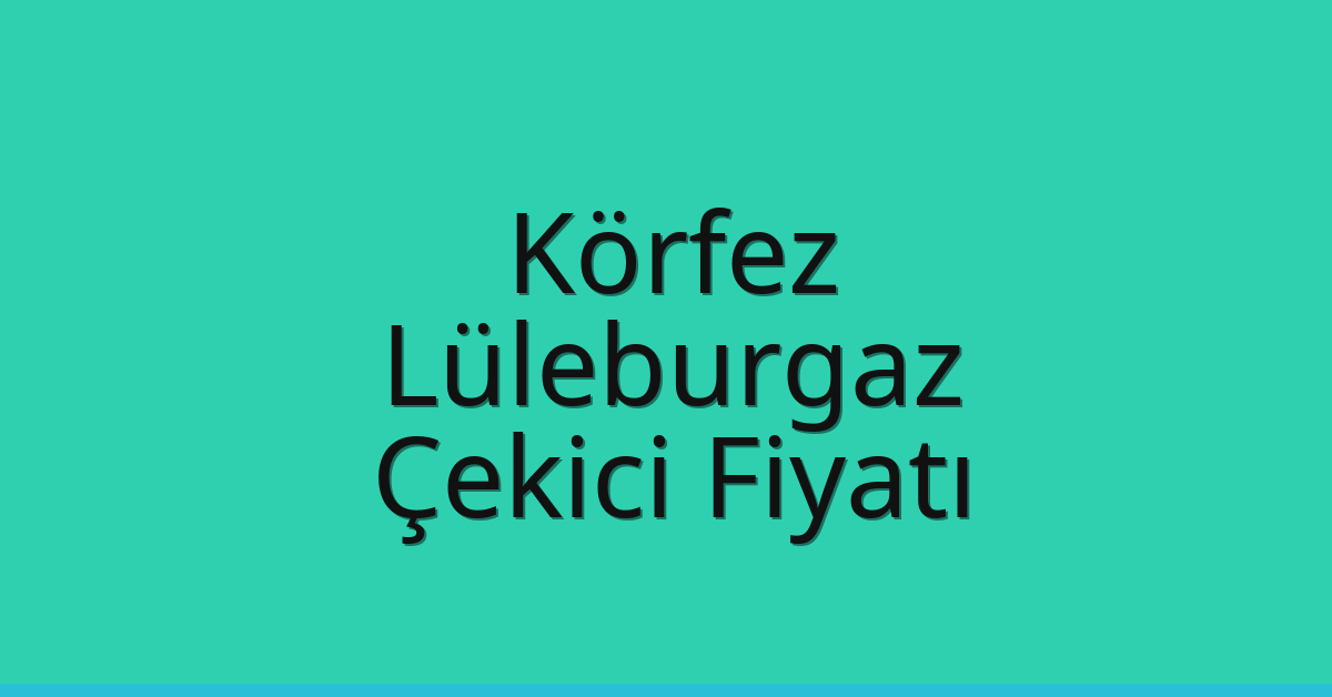 Körfez Çekici Fiyatı – Lüleburgaz Oto Kurtarıcı Ücreti