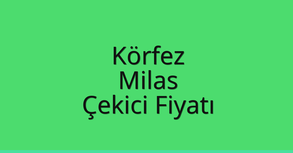 Körfez Çekici Fiyatı – Milas Oto Kurtarıcı Ücreti