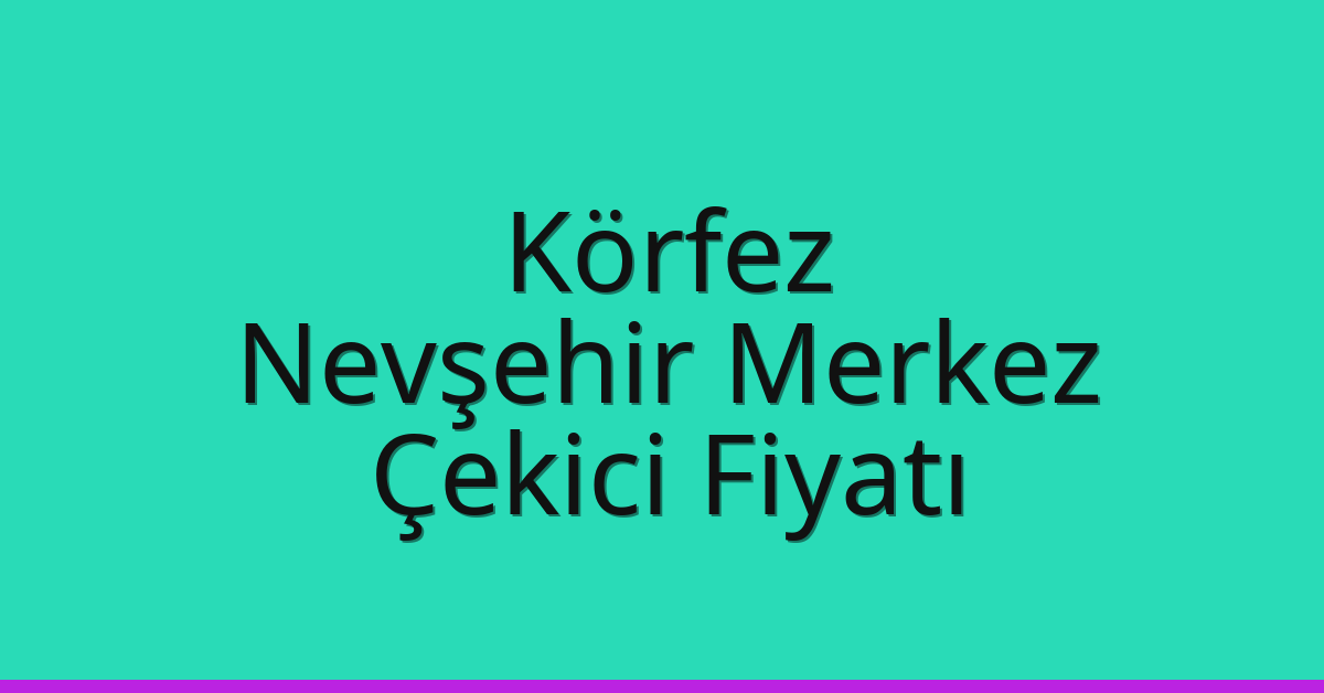 Körfez Çekici Fiyatı – Nevşehir Merkez Oto Kurtarıcı Ücreti