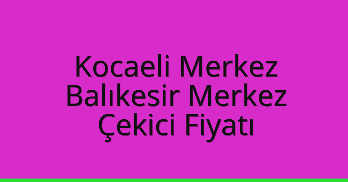 Kocaeli Merkez Çekici Fiyatı – Balıkesir Merkez Oto Kurtarıcı Ücreti