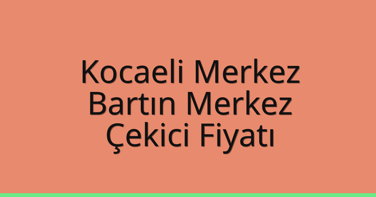 Kocaeli Merkez Çekici Fiyatı – Bartın Merkez Oto Kurtarıcı Ücreti