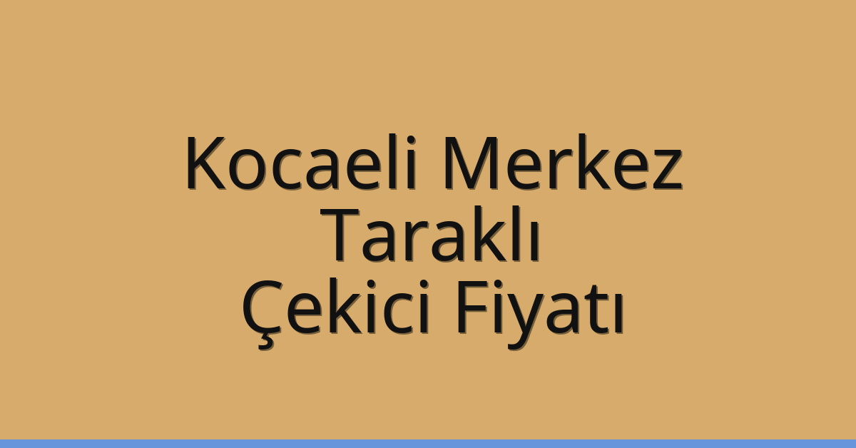 Kocaeli Merkez Çekici Fiyatı – Taraklı Oto Kurtarıcı Ücreti