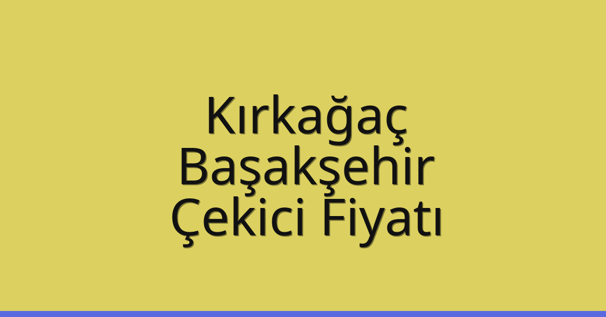 Kırkağaç Çekici Fiyatı – Başakşehir Oto Kurtarıcı Ücreti