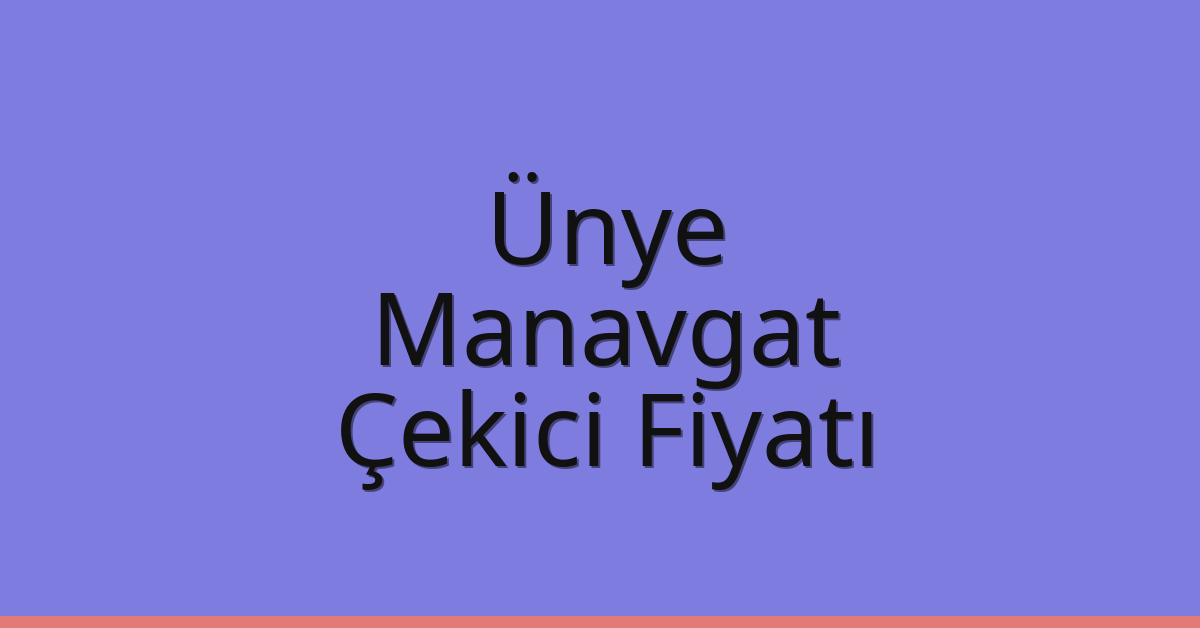 Ünye Çekici Fiyatı – Manavgat Oto Kurtarıcı Ücreti