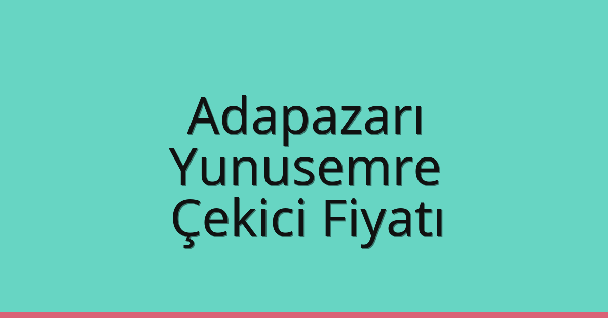 Adapazarı Çekici Fiyatı – Yunusemre Oto Kurtarıcı Ücreti