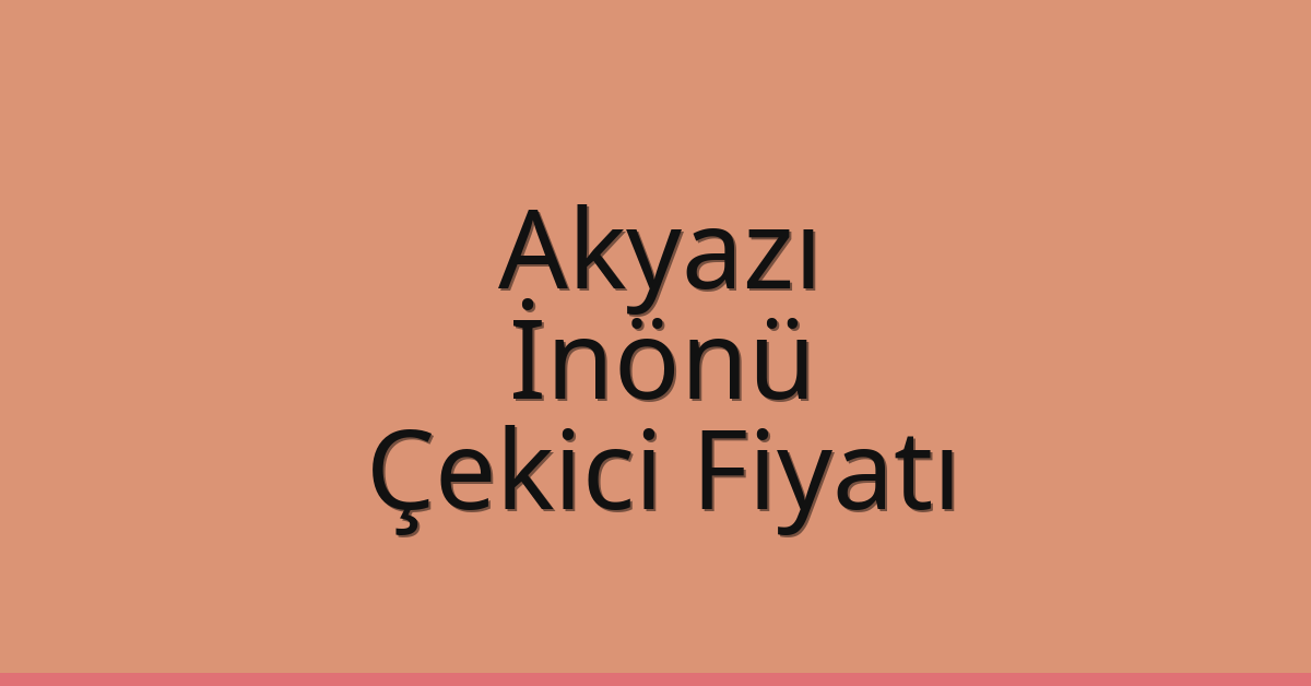 Akyazı Çekici Fiyatı – İnönü Oto Kurtarıcı Ücreti