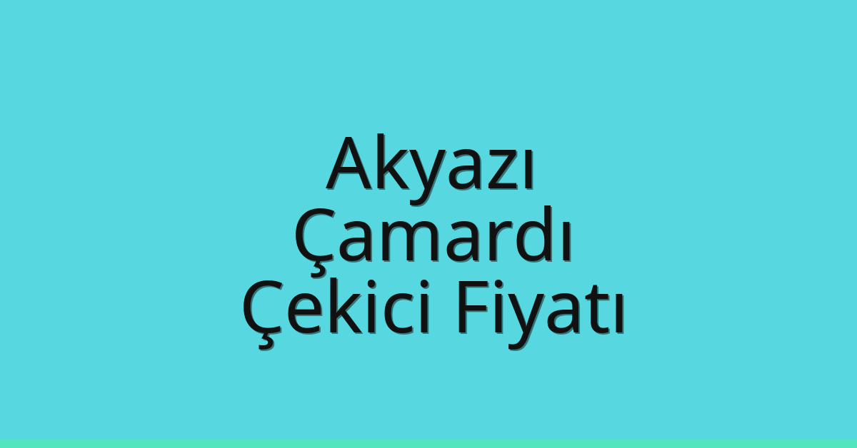 Akyazı Çekici Fiyatı – Çamardı Oto Kurtarıcı Ücreti