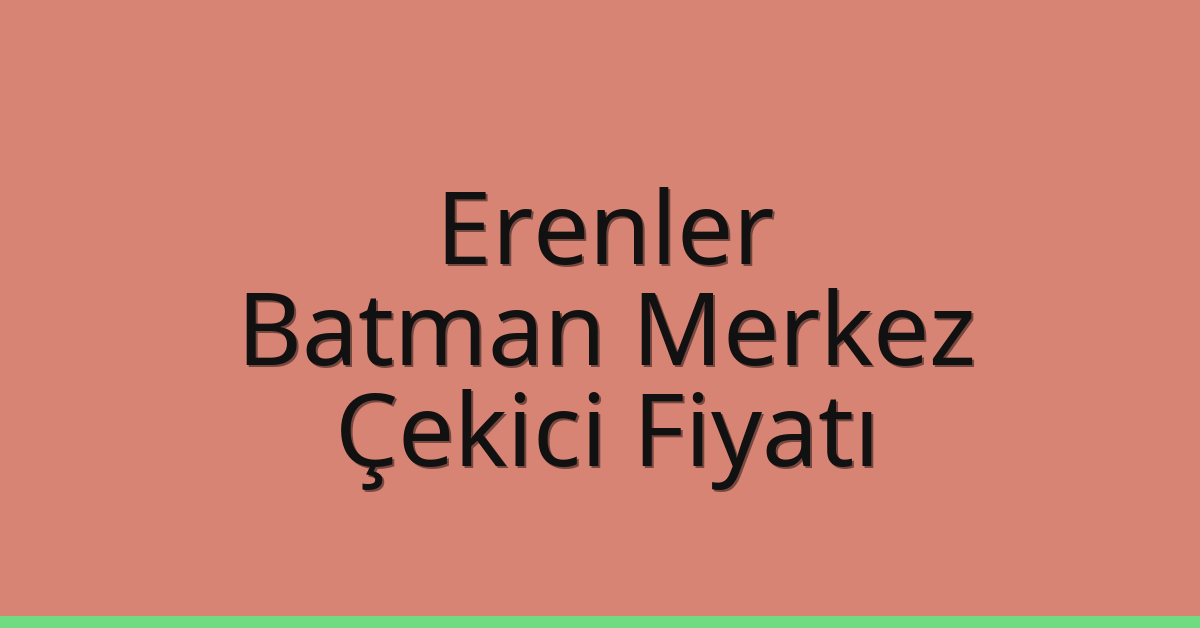 Erenler Çekici Fiyatı – Batman Merkez Oto Kurtarıcı Ücreti