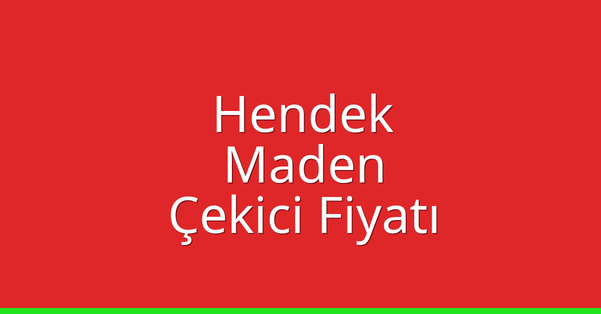 Hendek Çekici Fiyatı – Maden Oto Kurtarıcı Ücreti
