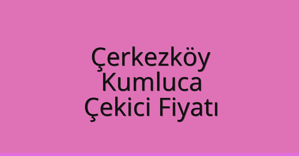 Çerkezköy Çekici Fiyatı – Kumluca Oto Kurtarıcı Ücreti
