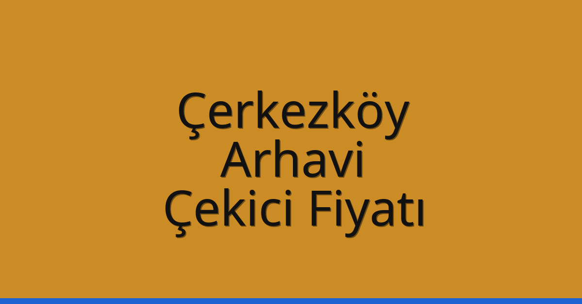 Çerkezköy Çekici Fiyatı – Arhavi Oto Kurtarıcı Ücreti