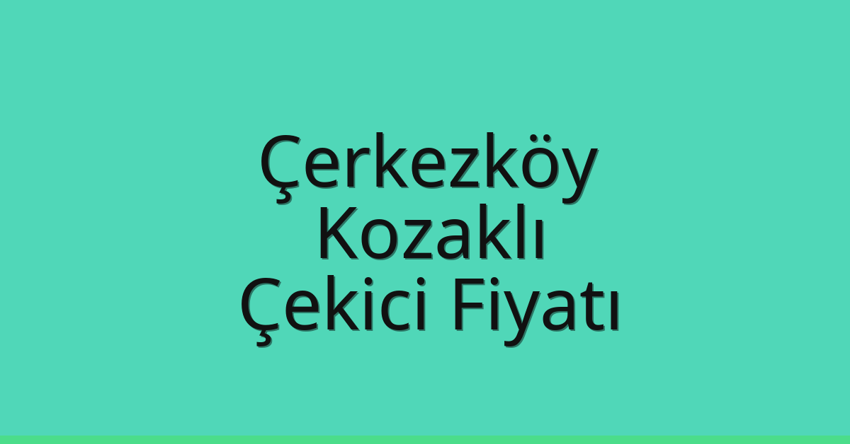 Çerkezköy Çekici Fiyatı – Kozaklı Oto Kurtarıcı Ücreti