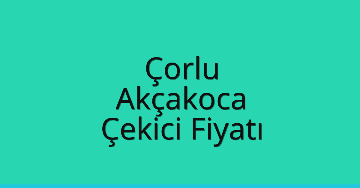 Çorlu Çekici Fiyatı – Akçakoca Oto Kurtarıcı Ücreti