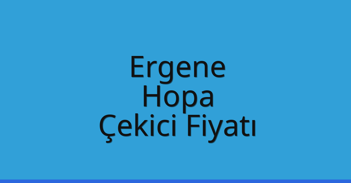Ergene Çekici Fiyatı – Hopa Oto Kurtarıcı Ücreti