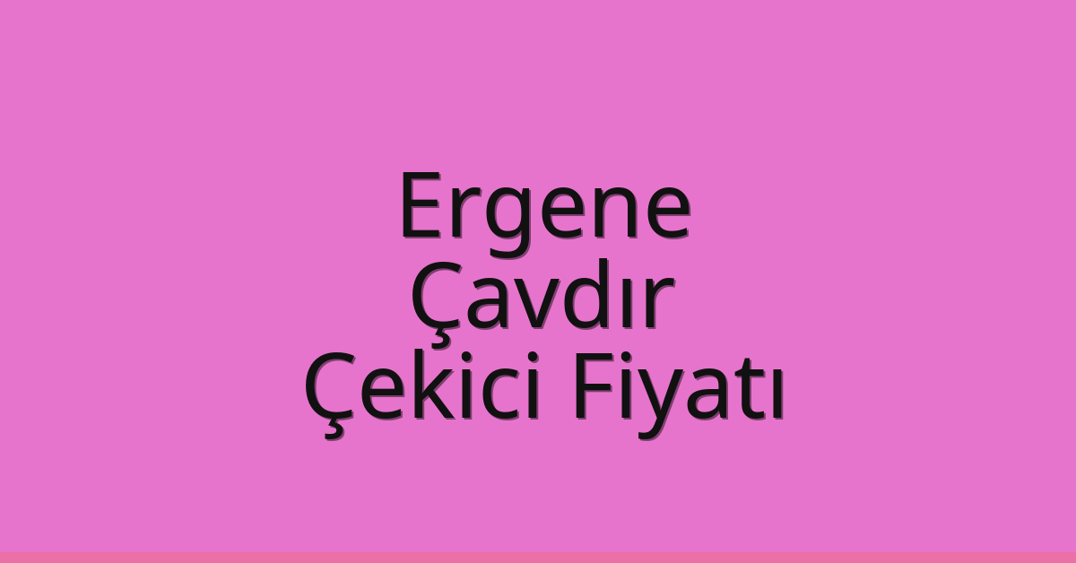 Ergene Çekici Fiyatı – Çavdır Oto Kurtarıcı Ücreti