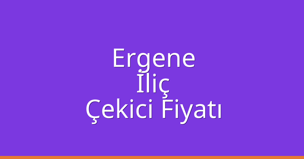 Ergene Çekici Fiyatı – İliç Oto Kurtarıcı Ücreti
