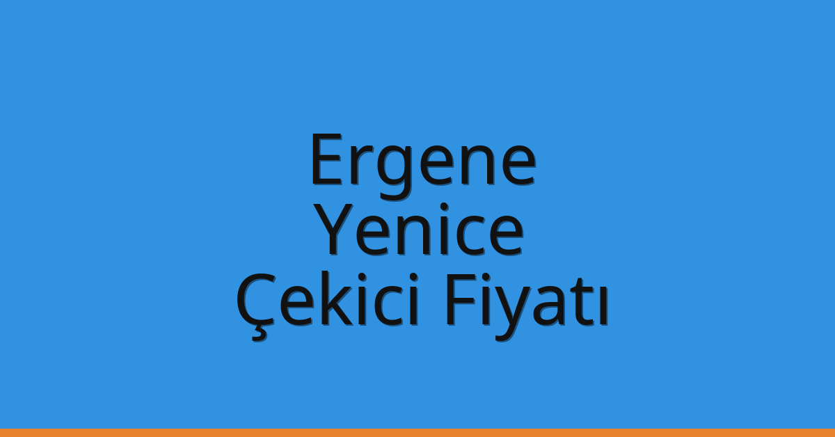 Ergene Çekici Fiyatı – Yenice Oto Kurtarıcı Ücreti