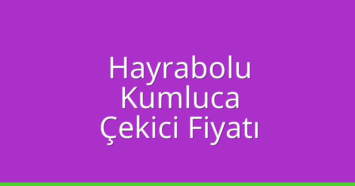 Hayrabolu Çekici Fiyatı – Kumluca Oto Kurtarıcı Ücreti