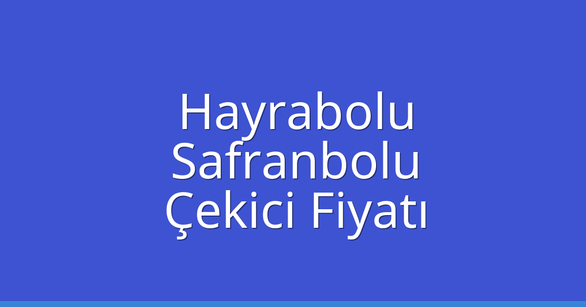 Hayrabolu Çekici Fiyatı – Safranbolu Oto Kurtarıcı Ücreti