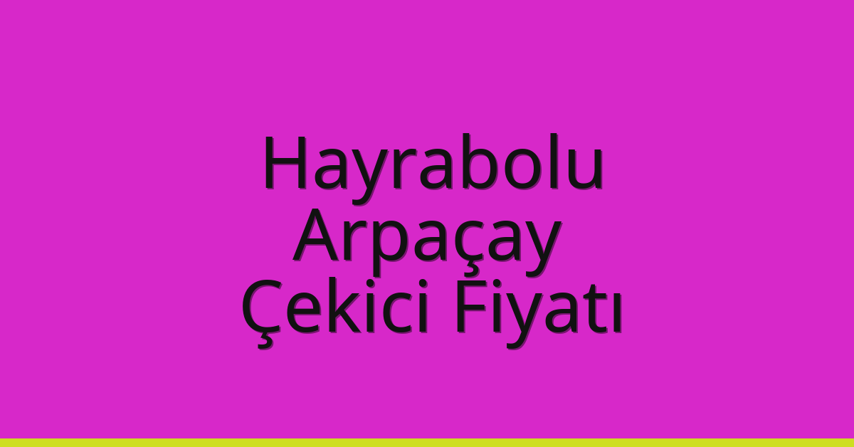 Hayrabolu Çekici Fiyatı – Arpaçay Oto Kurtarıcı Ücreti