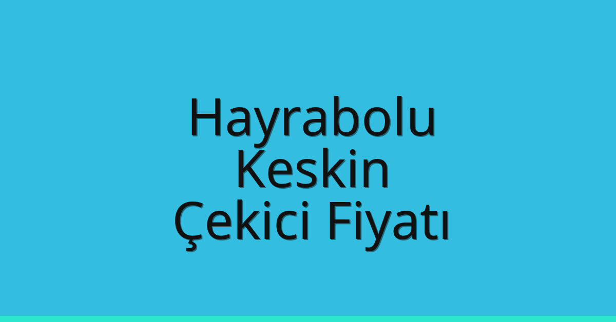Hayrabolu Çekici Fiyatı – Keskin Oto Kurtarıcı Ücreti