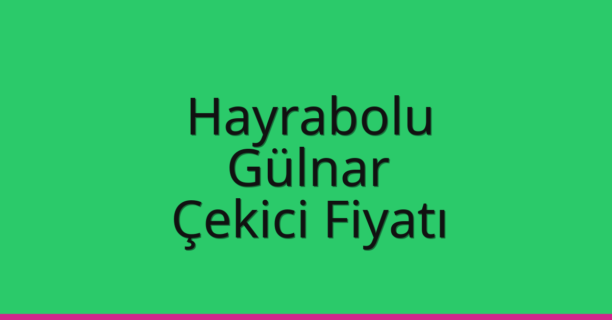 Hayrabolu Çekici Fiyatı – Gülnar Oto Kurtarıcı Ücreti