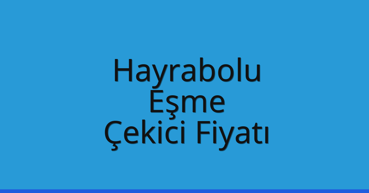 Hayrabolu Çekici Fiyatı – Eşme Oto Kurtarıcı Ücreti