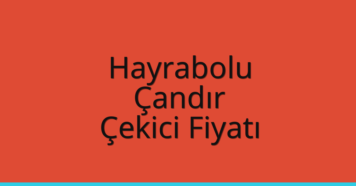 Hayrabolu Çekici Fiyatı – Çandır Oto Kurtarıcı Ücreti
