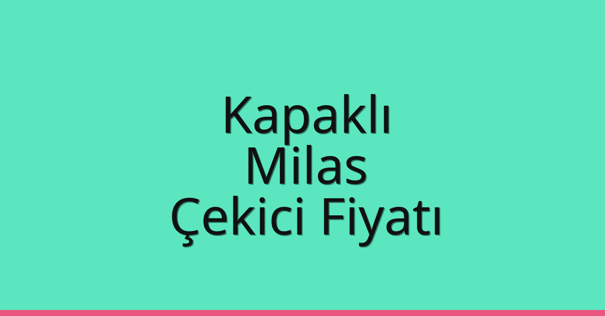Kapaklı Çekici Fiyatı – Milas Oto Kurtarıcı Ücreti