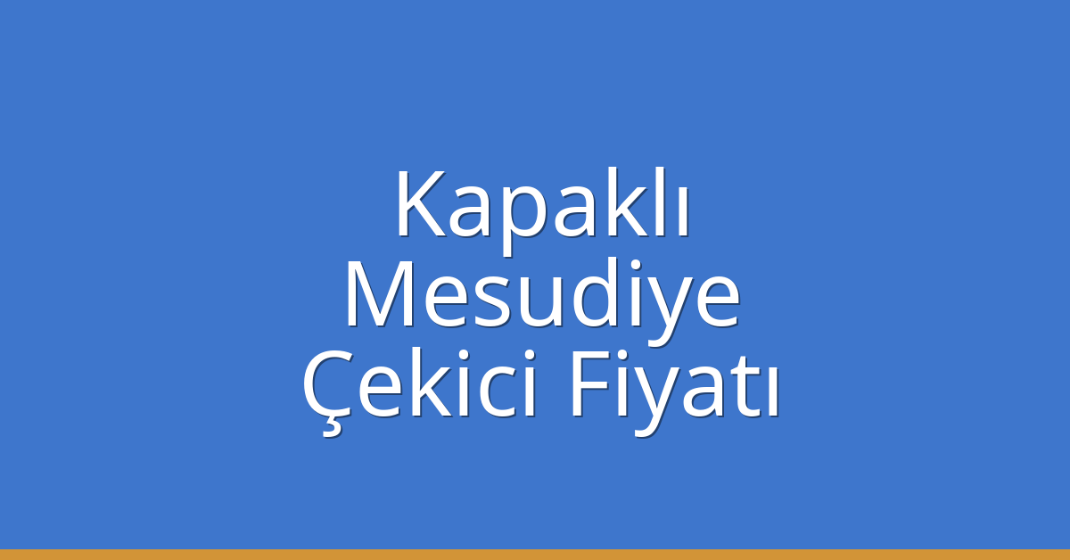 Kapaklı Çekici Fiyatı – Mesudiye Oto Kurtarıcı Ücreti