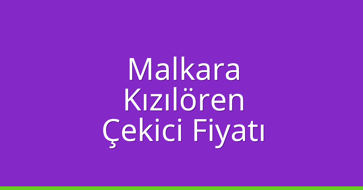Malkara Çekici Fiyatı – Kızılören Oto Kurtarıcı Ücreti