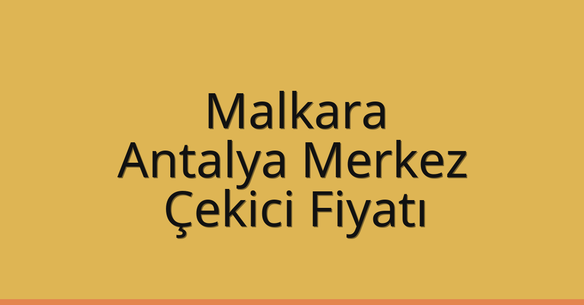 Malkara Çekici Fiyatı – Antalya Merkez Oto Kurtarıcı Ücreti
